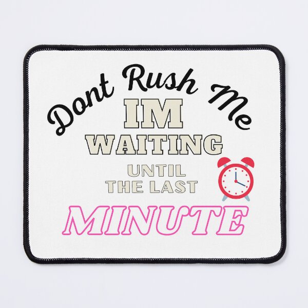 Item preview,  Don't Rush Me I'm Waiting Until The Last Minute designed and sold by yassminishop.