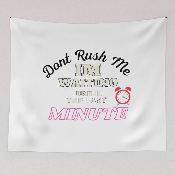 Item preview,  Don't Rush Me I'm Waiting Until The Last Minute designed and sold by yassminishop.