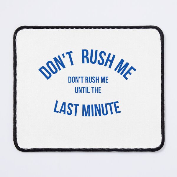 Item preview, Don't Rush Me I'm Waiting Until The Last Minute designed and sold by yassminishop.