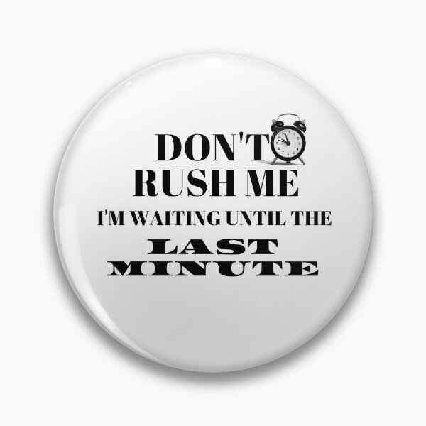 Item preview,  Don't Rush Me I'm Waiting Until The Last Minute designed and sold by yassminishop.