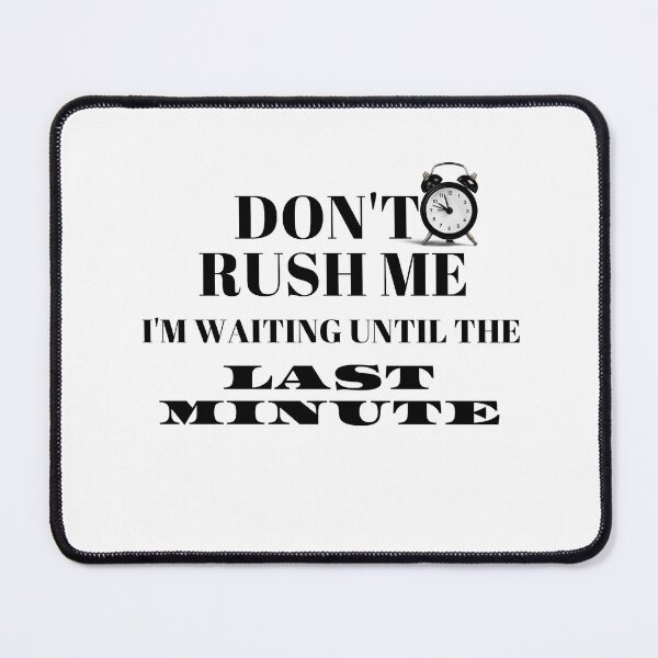 Item preview,  Don't Rush Me I'm Waiting Until The Last Minute designed and sold by yassminishop.