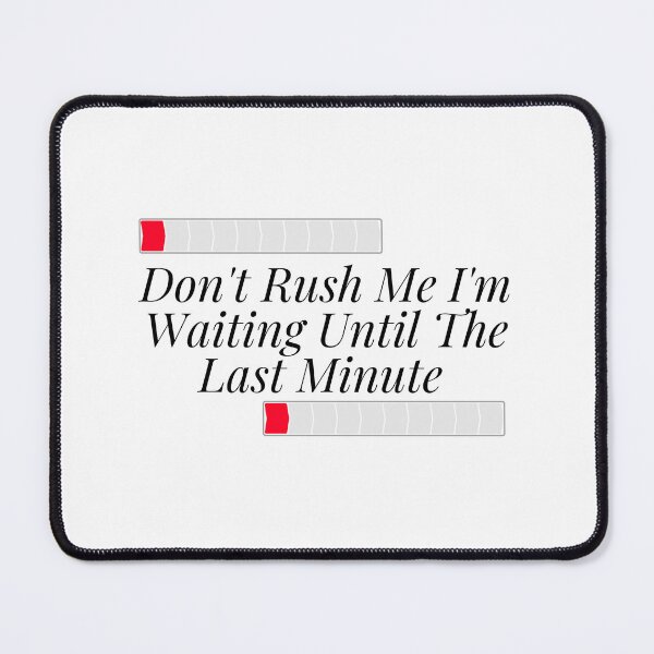 Item preview,  Don't Rush Me I'm Waiting Until The Last Minute designed and sold by yassminishop.