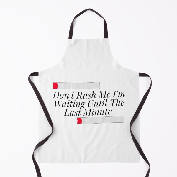 Item preview, Don't Rush Me I'm Waiting Until The Last Minute designed and sold by yassminishop.