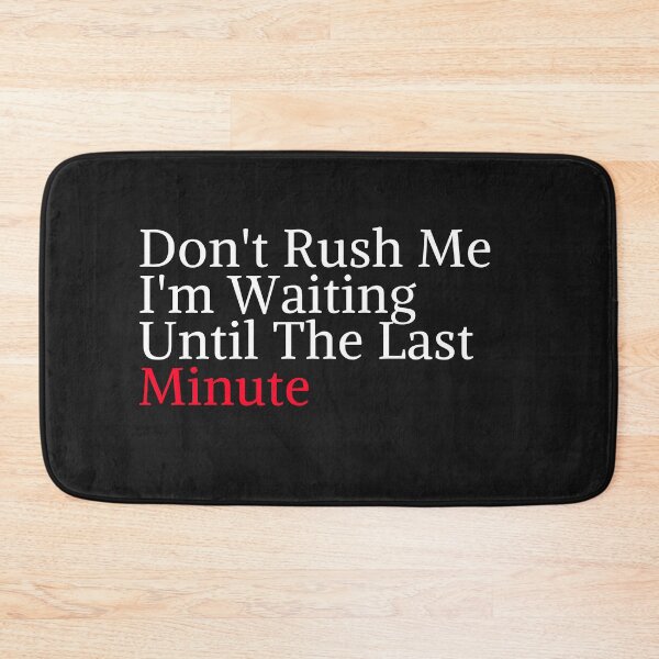Item preview, Don't Rush Me I'm Waiting Until The Last Minute designed and sold by yassminishop.