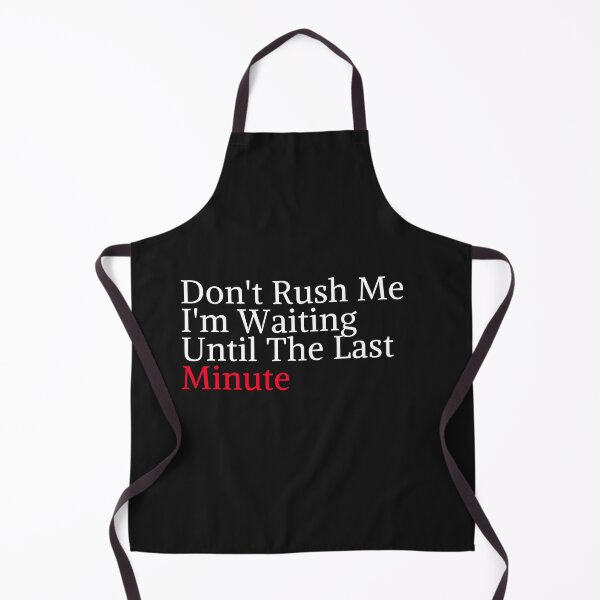 Item preview, Don't Rush Me I'm Waiting Until The Last Minute designed and sold by yassminishop.