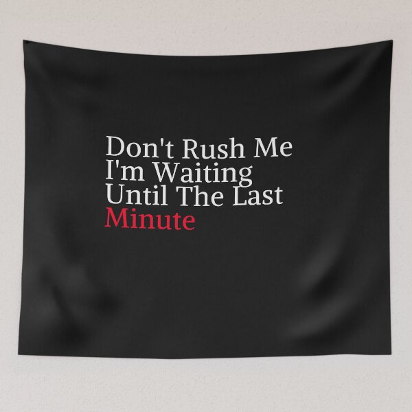 Item preview, Don't Rush Me I'm Waiting Until The Last Minute designed and sold by yassminishop.