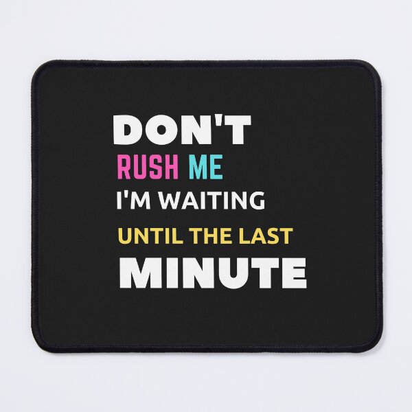 Item preview,  Don't Rush Me I'm Waiting Until The Last Minute designed and sold by yassminishop.