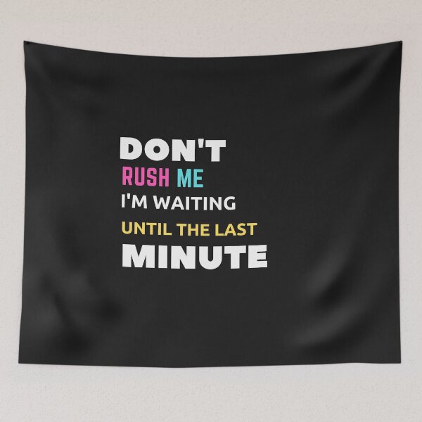 Item preview,  Don't Rush Me I'm Waiting Until The Last Minute designed and sold by yassminishop.