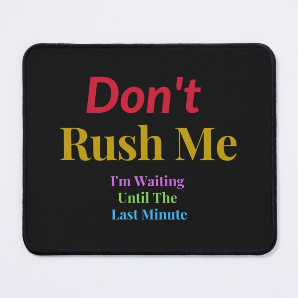 Item preview, Don't Rush Me I'm Waiting Until The Last Minute designed and sold by yassminishop.