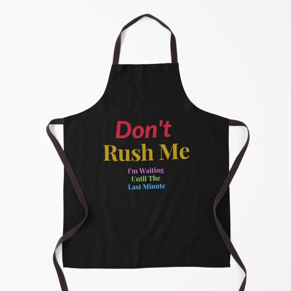 Item preview, Don't Rush Me I'm Waiting Until The Last Minute designed and sold by yassminishop.