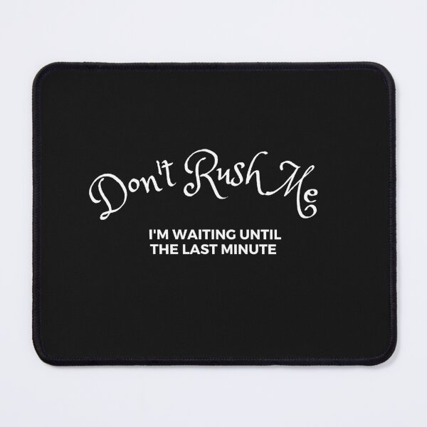 Item preview, Don't Rush Me I'm Waiting Until The Last Minute designed and sold by yassminishop.