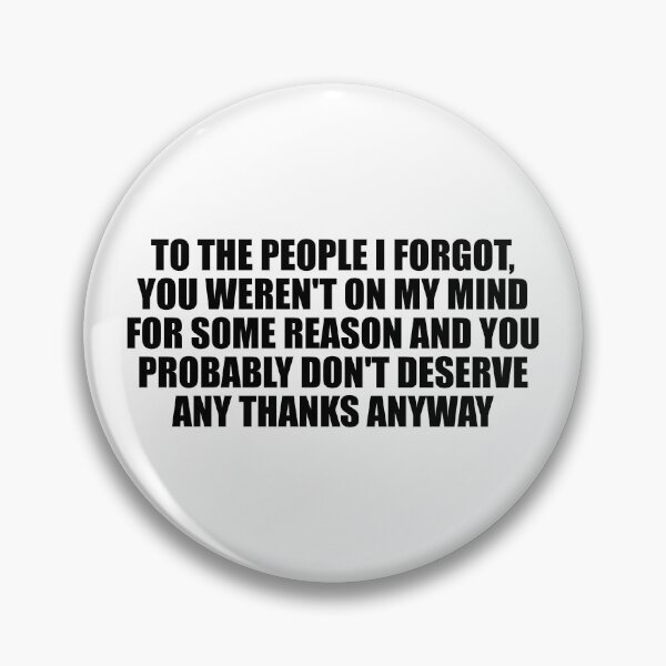 Item preview, To the people I forgot, you weren't on my mind for some reason and you probably don't deserve any thanks anyway designed and sold by Colorfulandfun.