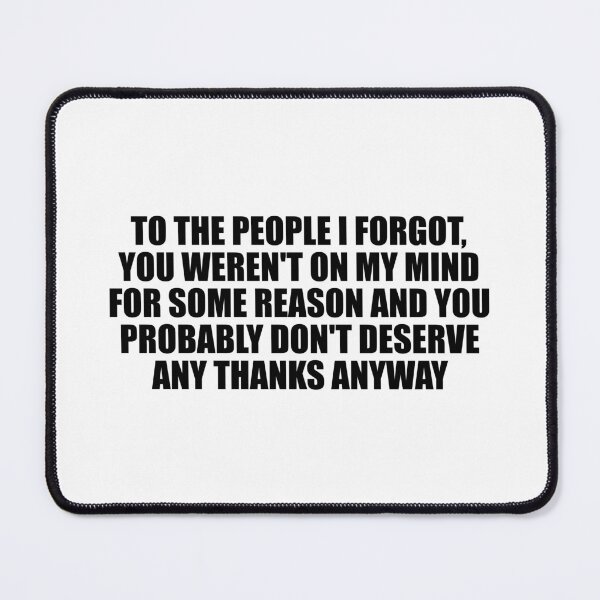 Item preview, To the people I forgot, you weren't on my mind for some reason and you probably don't deserve any thanks anyway designed and sold by Colorfulandfun.