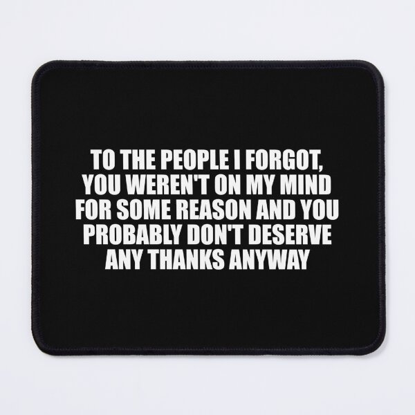 Item preview, To the people I forgot, you weren't on my mind for some reason and you probably don't deserve any thanks anyway designed and sold by Colorfulandfun.