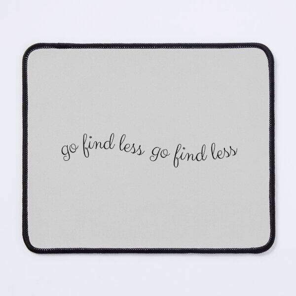 Item preview, Go Find Less | Elyse Myers Quote designed and sold by LilysDesignShop.