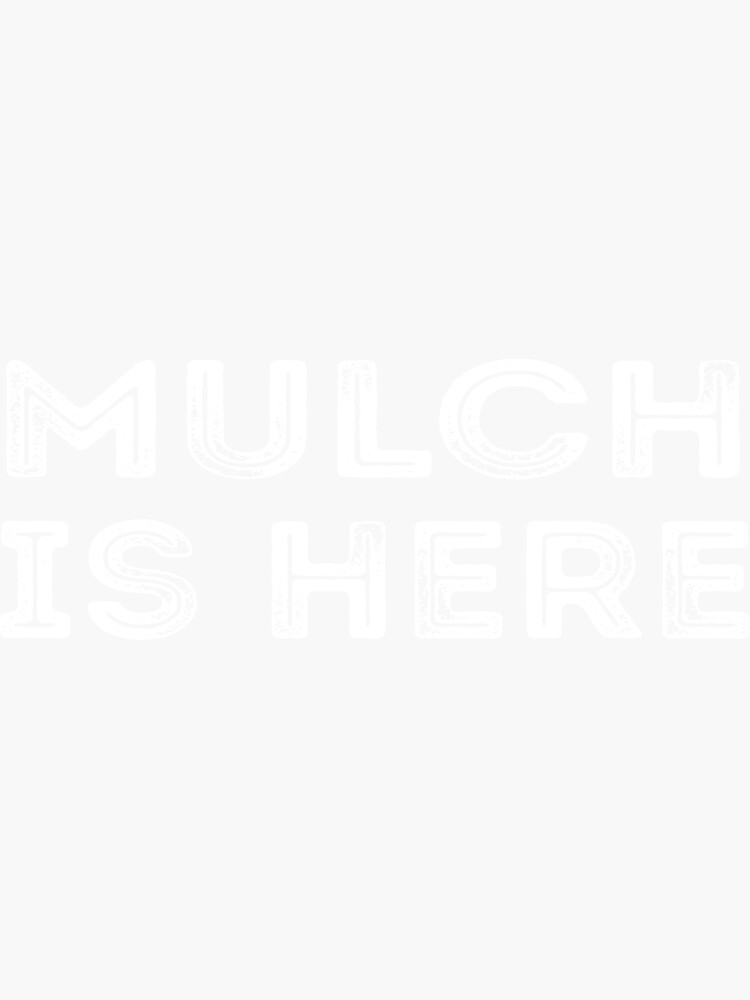 "mulch is here " Sticker by designreb Redbubble
