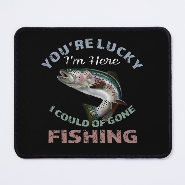 Item preview, Youre Lucky Im Here I Could Have Gone Fishing designed and sold by david parry.