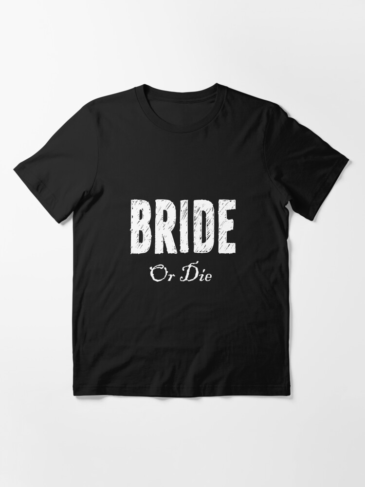 Bride or Die Cute Wedding Honeymoon Bachelorette Fiance Brid Funny Bride Tee  Be Party Bridal Matching Gifts Essential T-Shirt for Sale by Feeling Free