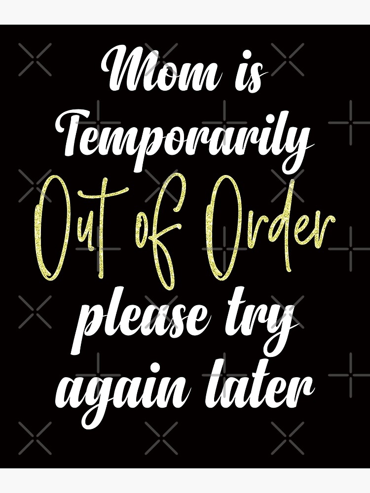 Mom Is Temporarily Out Of Order Please Try Again Later Tee Tops Funny Momlife Poster By 