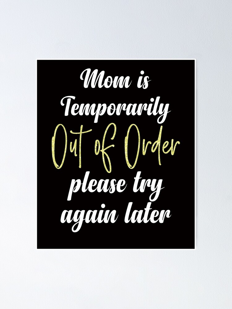 Mom Is Temporarily Out Of Order Please Try Again Later Tee Tops Funny Momlife Poster By 