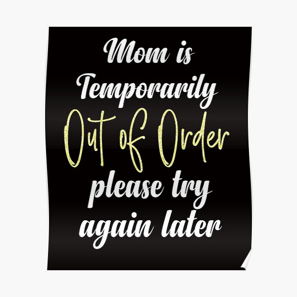 Mom Is Temporarily Out Of Order Please Try Again Later Tee Tops Funny Momlife Poster By 