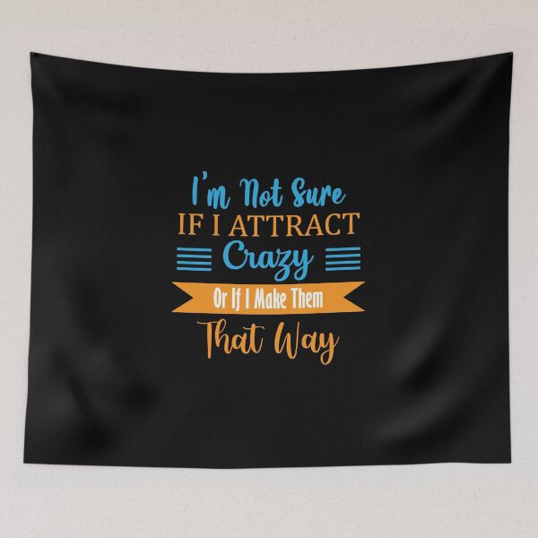 Item preview, I'm not sure if I attract crazy or if I make them like that designed and sold by pnkpopcorn.