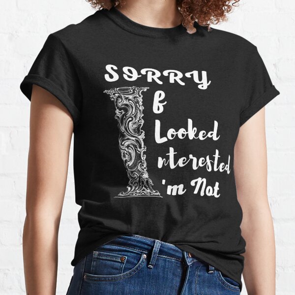 Sorry if I looked interested I'm not Funny Merch Classic T-Shirt