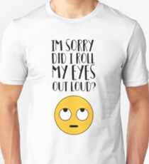 I'm Sorry Did I Just Roll My Eyes Out Loud? Unisex T-Shirt