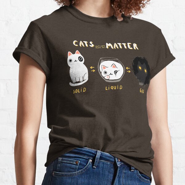 Cats matter - Science Physics - Solid Liquid Gas State Classic T-Shirt