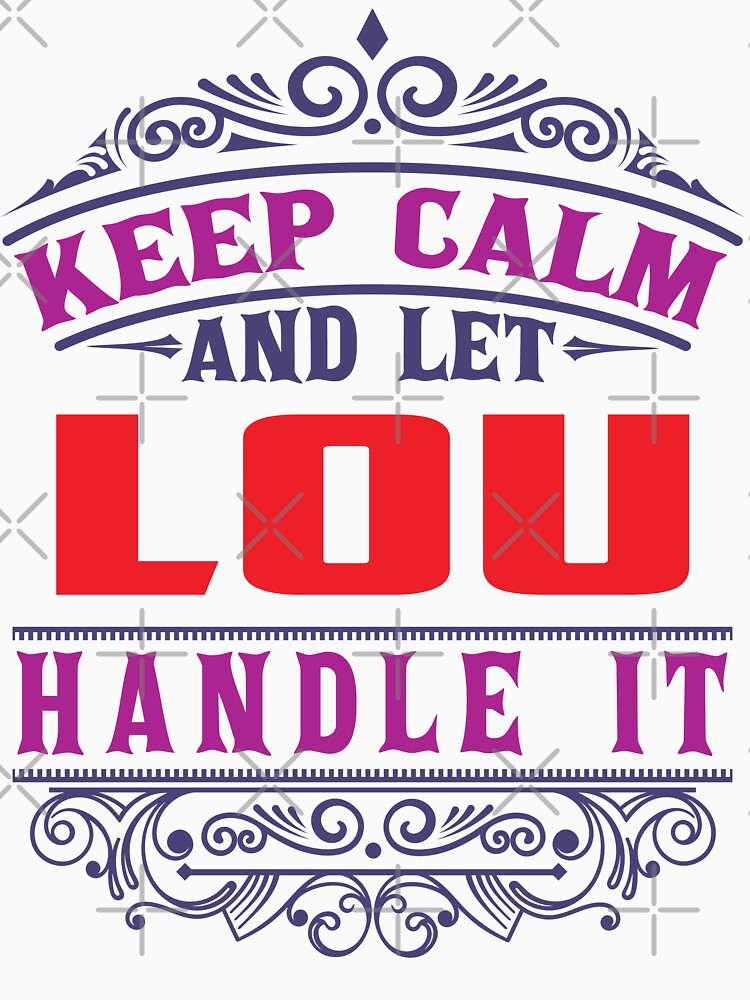 LOU Name. Keep Calm And Let LOU Handle It by wantneedlove