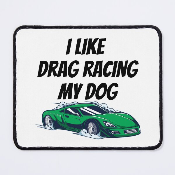 Item preview, I like drag racing my dog designed and sold by The Love Quill.