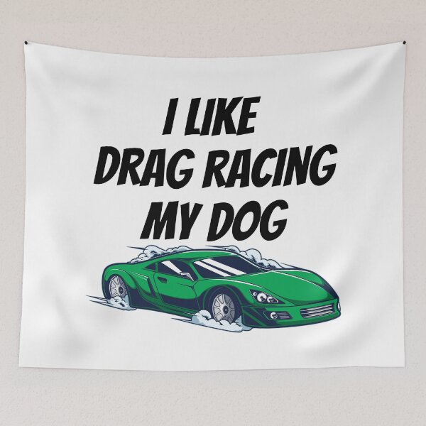 Item preview, I like drag racing my dog designed and sold by The Love Quill.