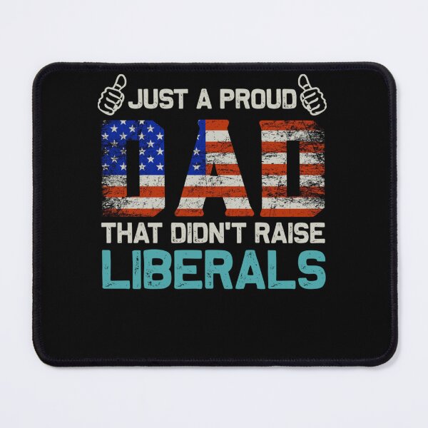 Item preview, Just A Proud Dad That Didn't Raise Liberals Father's Day designed and sold by theresamorelli.