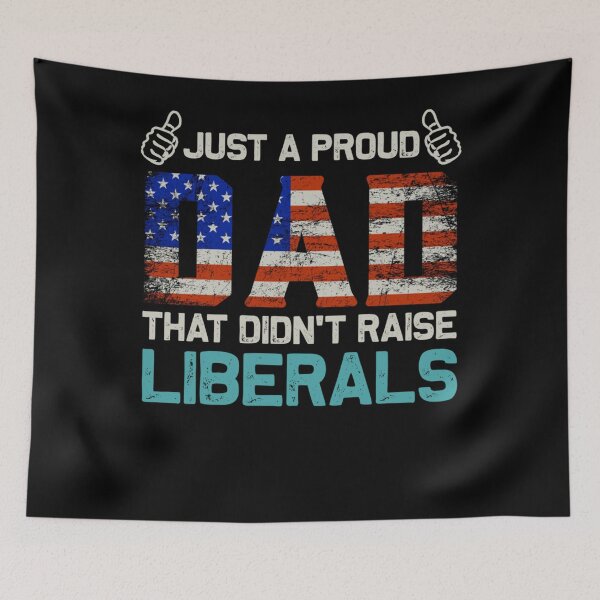 Item preview, Just A Proud Dad That Didn't Raise Liberals Father's Day designed and sold by theresamorelli.