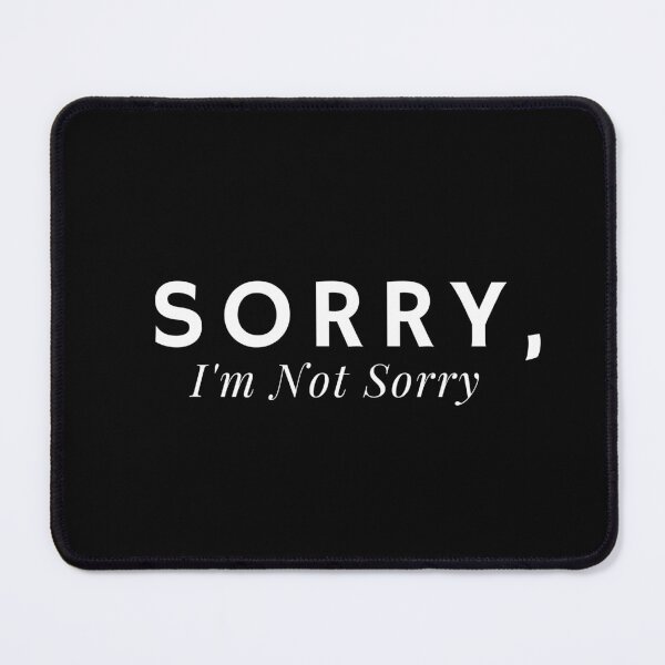 Item preview, Sorry, I'm Not Sorry - funny text saying designed and sold by Alexa5454.
