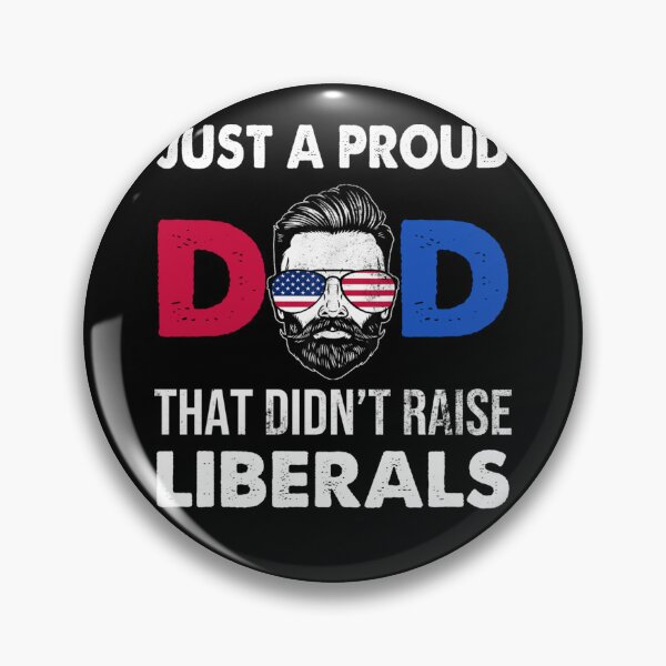 Item preview, Just A Proud Dad That Didn't Raise Liberals Father's Day designed and sold by theresamorelli.