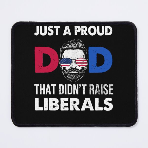 Item preview, Just A Proud Dad That Didn't Raise Liberals Father's Day designed and sold by theresamorelli.