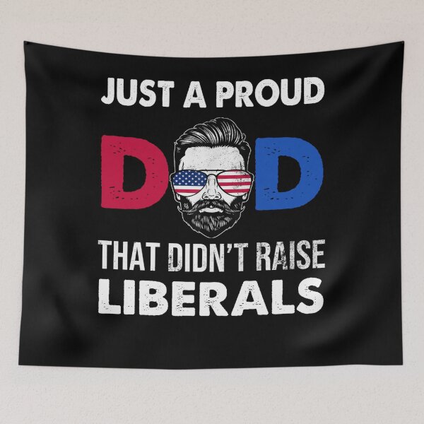 Item preview, Just A Proud Dad That Didn't Raise Liberals Father's Day designed and sold by theresamorelli.