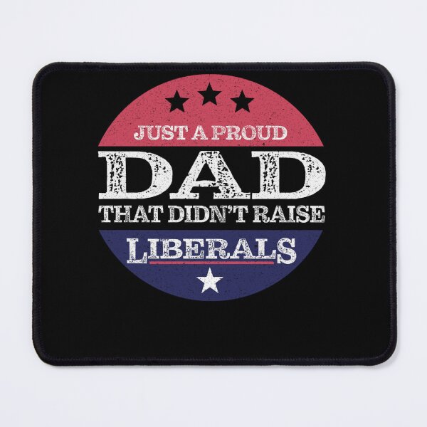 Item preview, Just A Proud Dad That Didn't Raise Liberals Fathers Day designed and sold by theresamorelli.