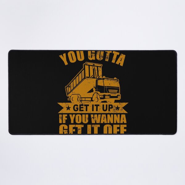 Item preview, You Gotta Get It Up If You Want To Get It Off - Dump Truck designed and sold by LikesConnie.