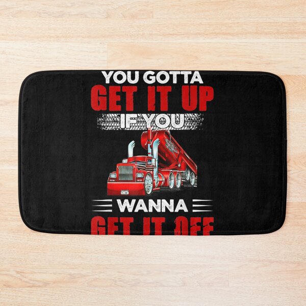 Item preview, You Gotta Get It Up If You Wanna Get It Off Dump Truck designed and sold by LikesConnie.