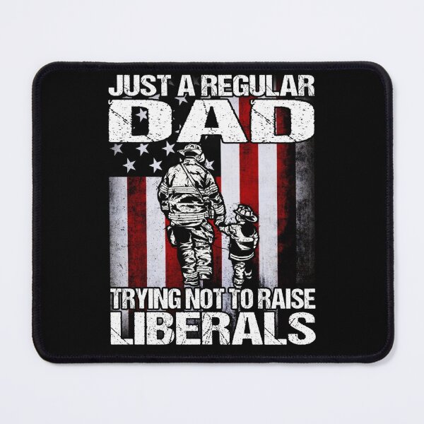 Item preview, Just A Proud Dad That Didn't Raise Liberals Firefighter designed and sold by LikesConnie.