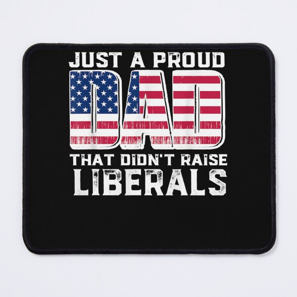 Item preview, Just A Proud Dad That Didn't Raise Liberals For Father's designed and sold by LikesConnie.