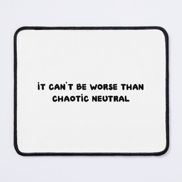 Item preview, It Can't Be Worse Than Chaotic Neutral designed and sold by Wachi-A.