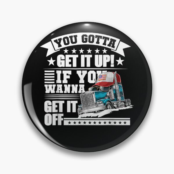 Item preview, You Gotta Get It Up If You Wanna Get It Off Dump Truck  designed and sold by theresamorelli.