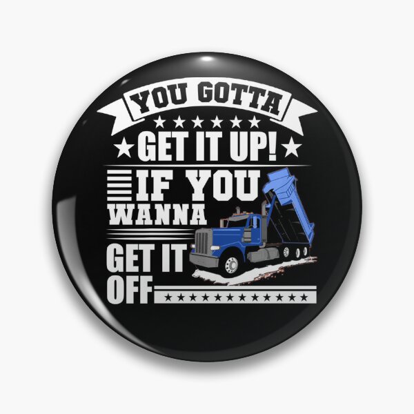 Item preview, You Gotta Get It Up If You Wanna Get It Off Dump Truck  designed and sold by theresamorelli.
