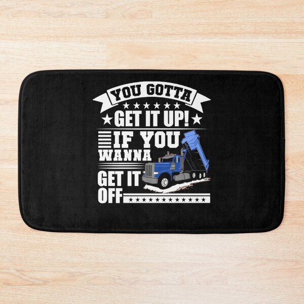 Item preview, You Gotta Get It Up If You Wanna Get It Off Dump Truck  designed and sold by theresamorelli.