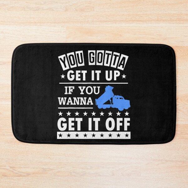 Item preview, You Gotta Get It Up If You Wanna Get It Off Dump Truck  designed and sold by theresamorelli.