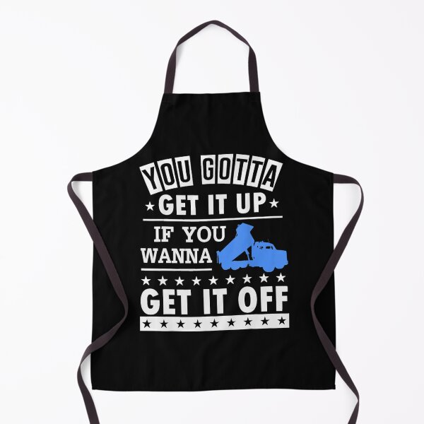 Item preview, You Gotta Get It Up If You Wanna Get It Off Dump Truck  designed and sold by theresamorelli.