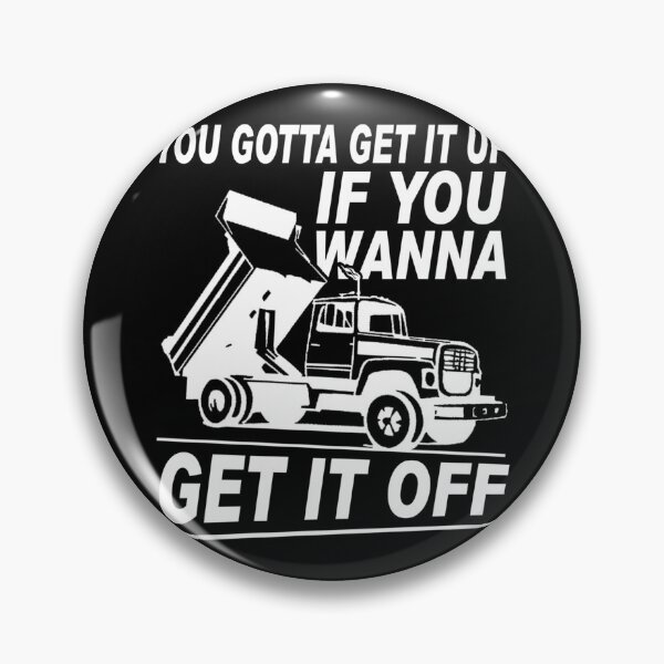 Item preview, You Gotta Get It Up If You Wanna Get It Off Dump Truck  designed and sold by theresamorelli.